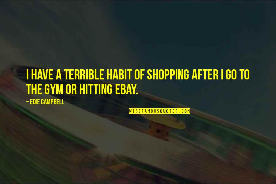 Kerrogee Quotes By Edie Campbell: I have a terrible habit of shopping after