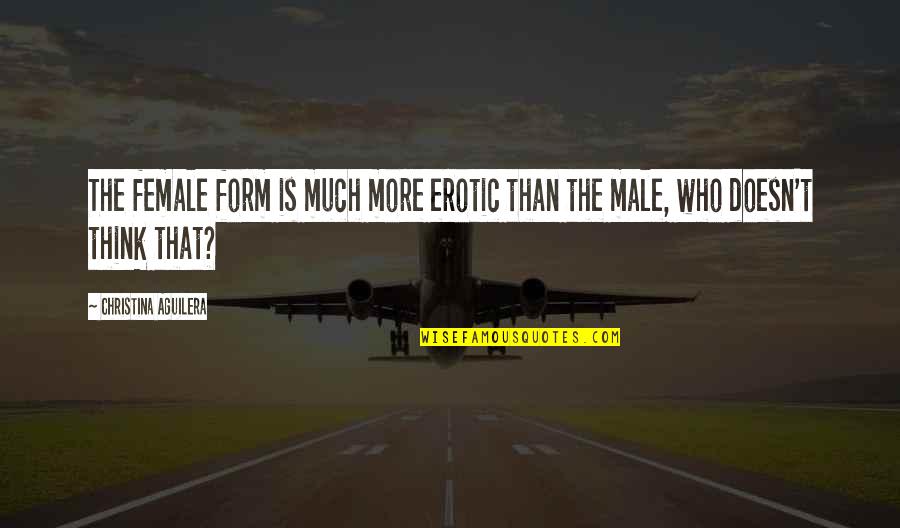 Kerrostulivuori Quotes By Christina Aguilera: The female form is much more erotic than Kerrostulivuori Quotes By Christina Aguilera: The female form is much more erotic than