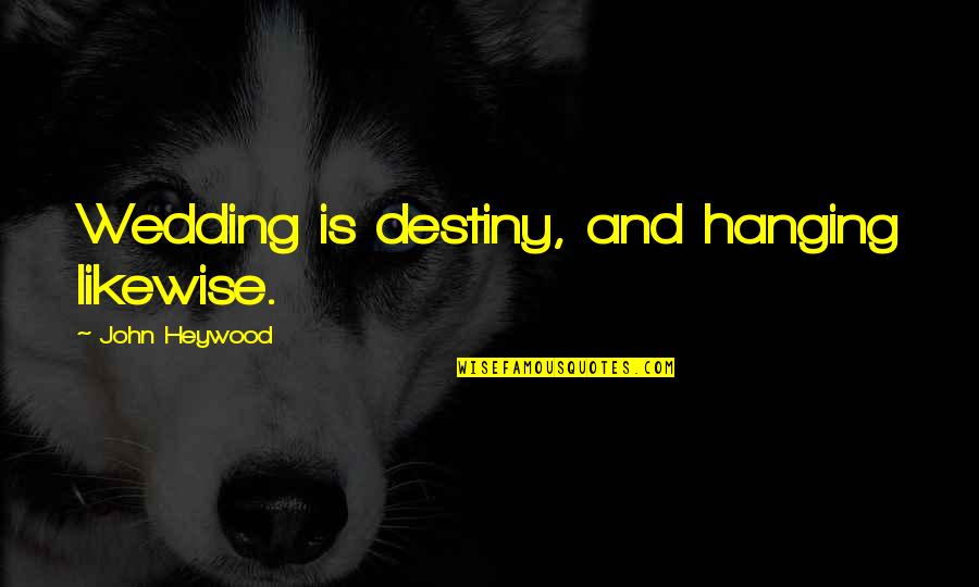 Kerrostulivuori Quotes By John Heywood: Wedding is destiny, and hanging likewise. Kerrostulivuori Quotes By John Heywood: Wedding is destiny, and hanging likewise.