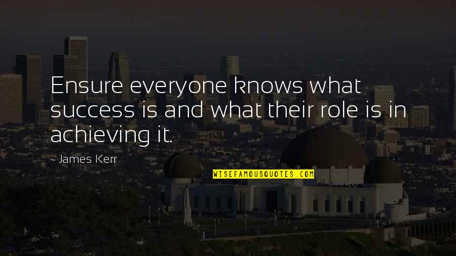 Kerr's Quotes By James Kerr: Ensure everyone knows what success is and what