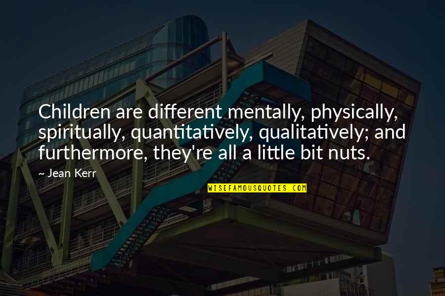 Kerr's Quotes By Jean Kerr: Children are different mentally, physically, spiritually, quantitatively, qualitatively;