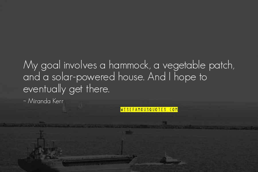 Kerr's Quotes By Miranda Kerr: My goal involves a hammock, a vegetable patch,