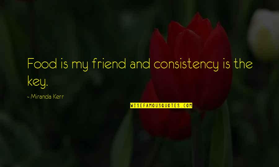 Kerr's Quotes By Miranda Kerr: Food is my friend and consistency is the