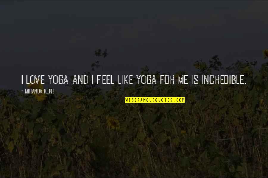 Kerr's Quotes By Miranda Kerr: I love yoga and I feel like yoga