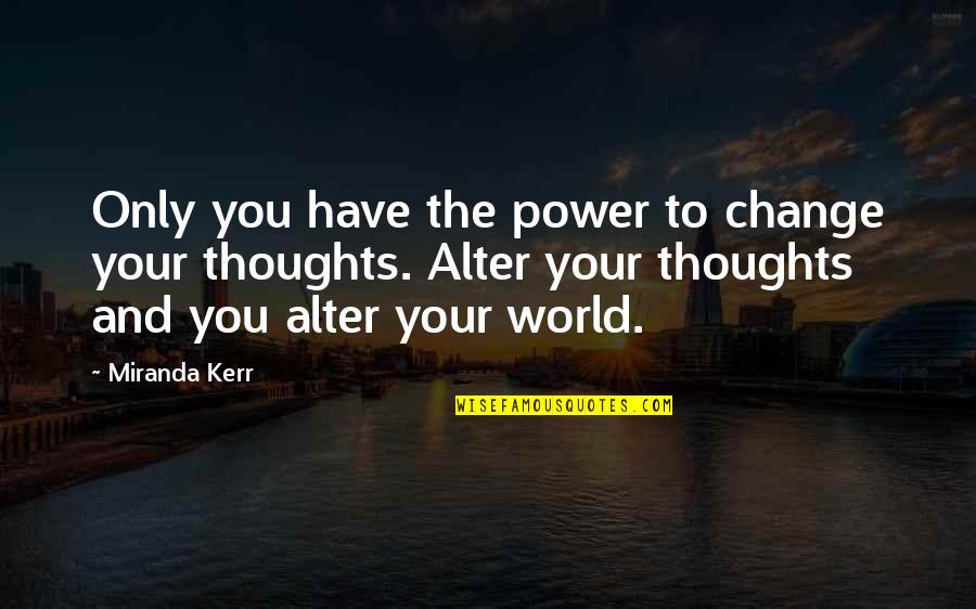 Kerr's Quotes By Miranda Kerr: Only you have the power to change your