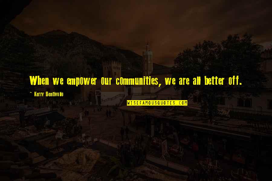 Kerry Bentivolio Quotes By Kerry Bentivolio: When we empower our communities, we are all