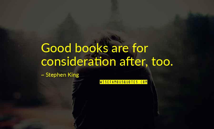 Kerry Cohen Quotes By Stephen King: Good books are for consideration after, too.