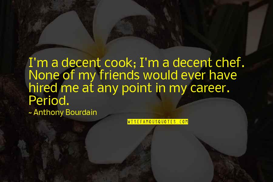 Kerry Eurodyne Quotes By Anthony Bourdain: I'm a decent cook; I'm a decent chef.