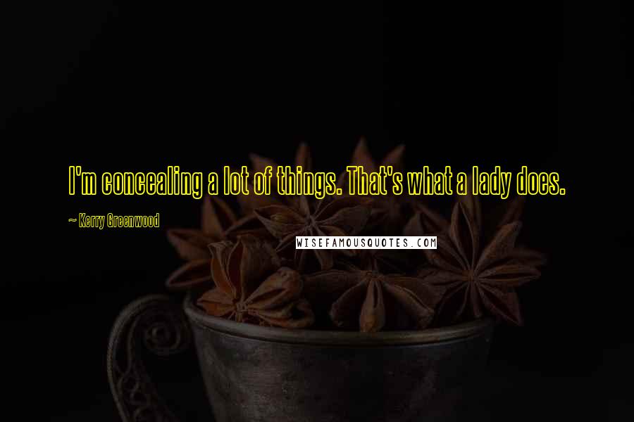 Kerry Greenwood quotes: I'm concealing a lot of things. That's what a lady does.