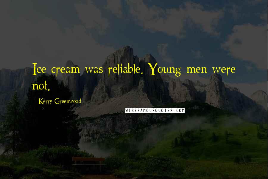 Kerry Greenwood quotes: Ice cream was reliable. Young men were not.