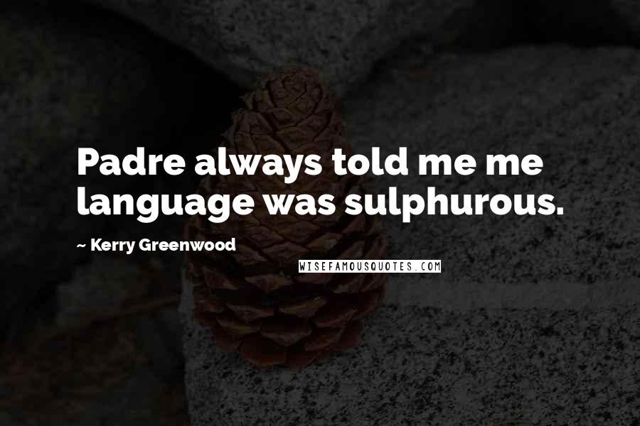 Kerry Greenwood quotes: Padre always told me me language was sulphurous.