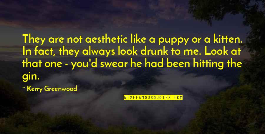 Kerry Greenwood Quotes By Kerry Greenwood: They are not aesthetic like a puppy or