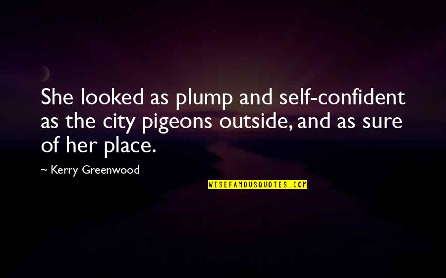 Kerry Greenwood Quotes By Kerry Greenwood: She looked as plump and self-confident as the