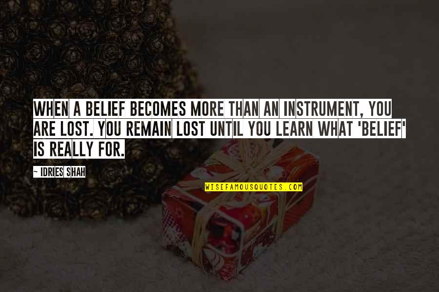 Kerry Hennessy Quotes By Idries Shah: When a belief becomes more than an instrument,