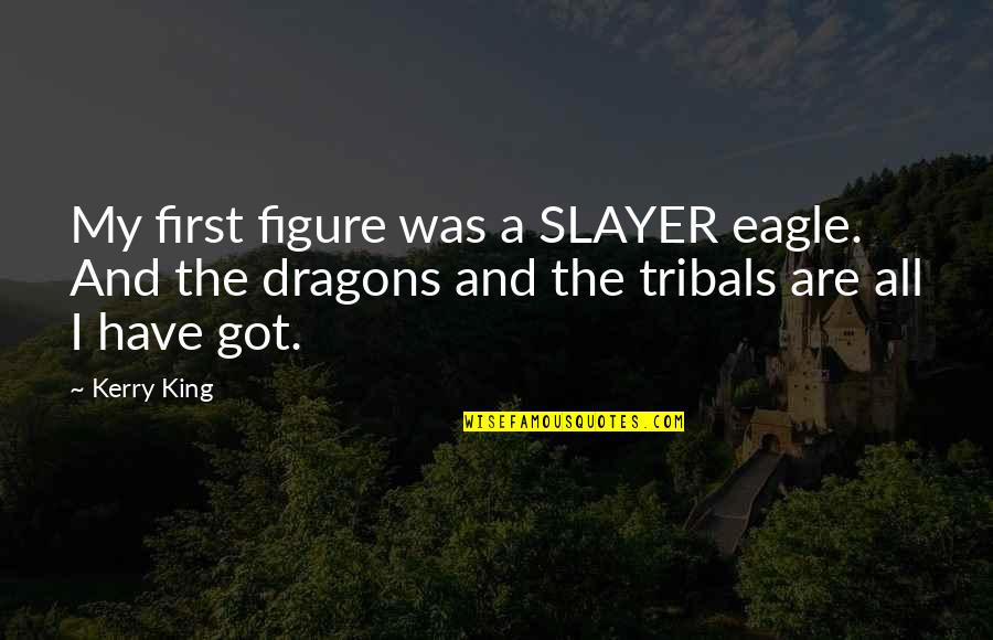 Kerry King Quotes By Kerry King: My first figure was a SLAYER eagle. And