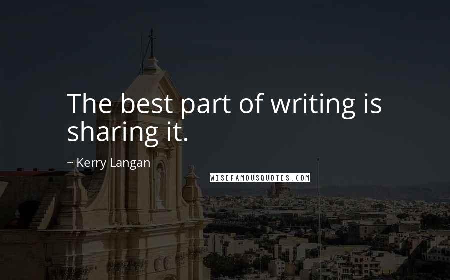 Kerry Langan quotes: The best part of writing is sharing it.