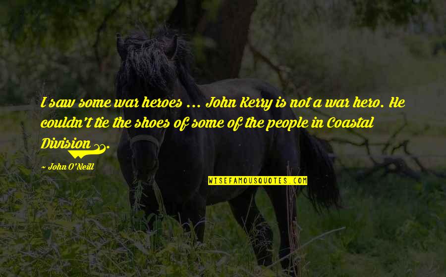 Kerry O'keeffe Quotes By John O'Neill: I saw some war heroes ... John Kerry