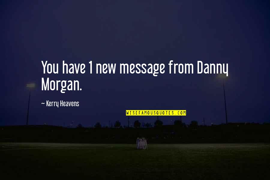 Kerry O'keeffe Quotes By Kerry Heavens: You have 1 new message from Danny Morgan.