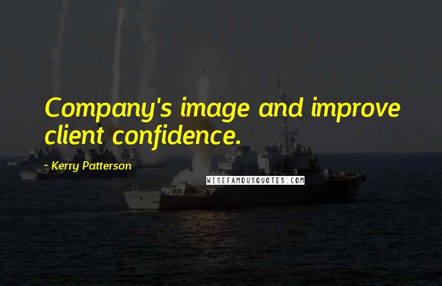 Kerry Patterson quotes: Company's image and improve client confidence.