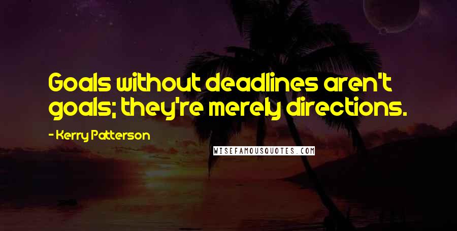 Kerry Patterson quotes: Goals without deadlines aren't goals; they're merely directions.