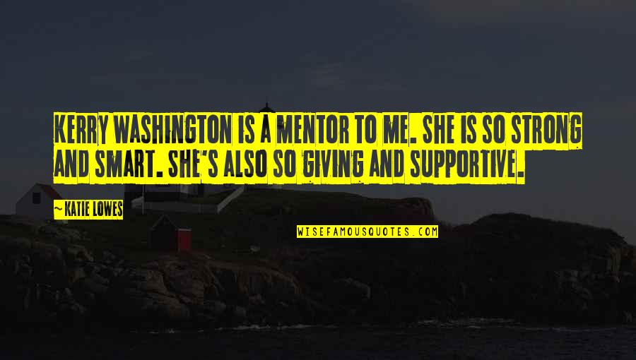 Kerry Washington Quotes By Katie Lowes: Kerry Washington is a mentor to me. She