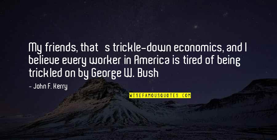 Kerry's Quotes By John F. Kerry: My friends, that's trickle-down economics, and I believe Kerry's Quotes By John F. Kerry: My friends, that's trickle-down economics, and I believe
