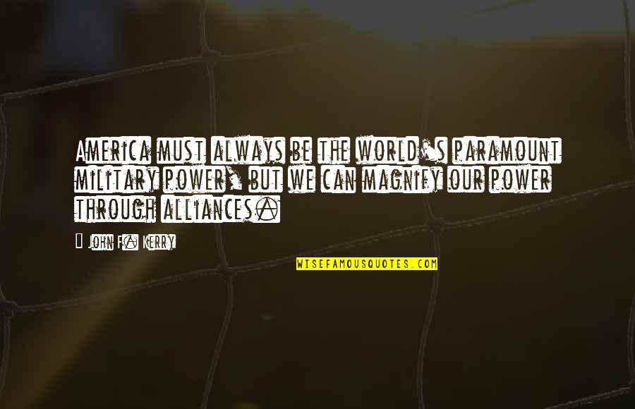 Kerry's Quotes By John F. Kerry: America must always be the world's paramount military Kerry's Quotes By John F. Kerry: America must always be the world's paramount military