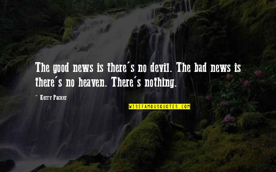 Kerry's Quotes By Kerry Packer: The good news is there's no devil. The