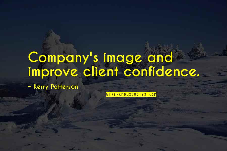 Kerry's Quotes By Kerry Patterson: Company's image and improve client confidence.