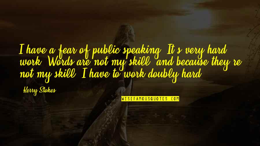 Kerry's Quotes By Kerry Stokes: I have a fear of public speaking. It's