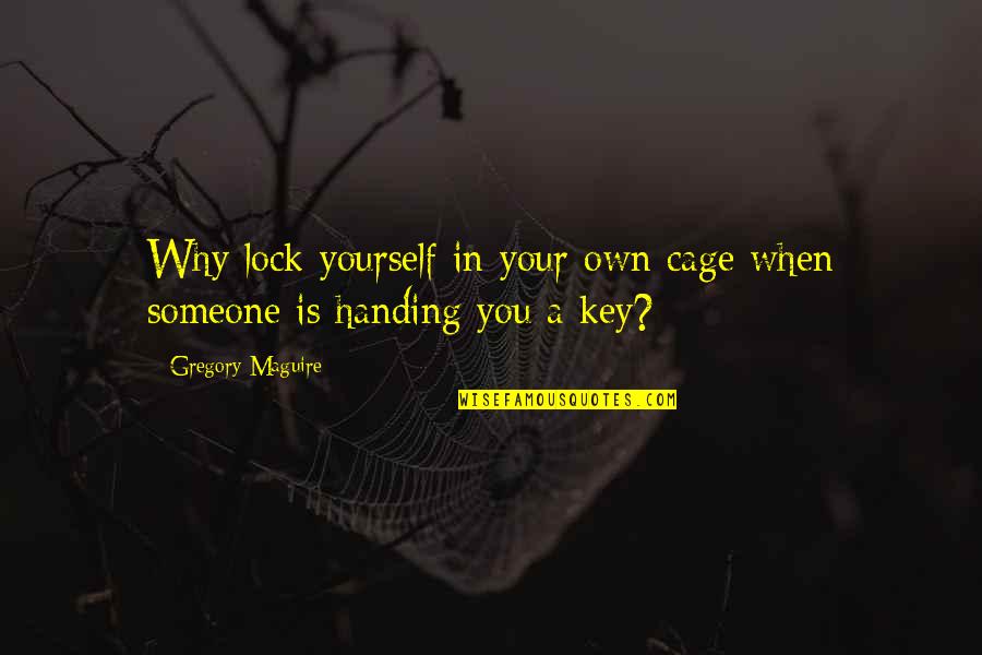 Kersbergen Suzanne Quotes By Gregory Maguire: Why lock yourself in your own cage when Kersbergen Suzanne Quotes By Gregory Maguire: Why lock yourself in your own cage when