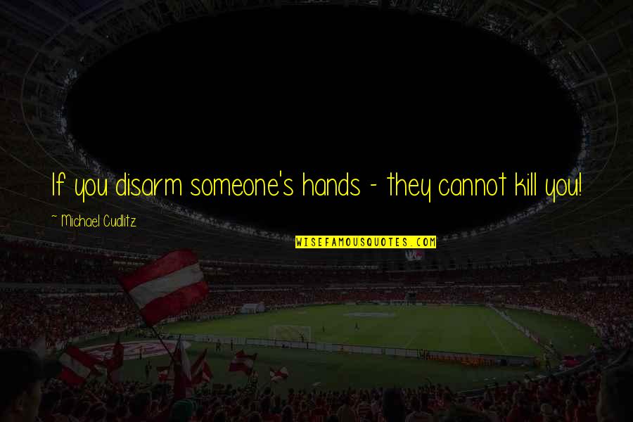 Kerser Song Quotes By Michael Cudlitz: If you disarm someone's hands - they cannot Kerser Song Quotes By Michael Cudlitz: If you disarm someone's hands - they cannot