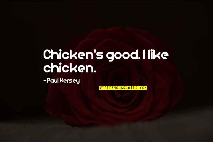 Kersey Quotes By Paul Kersey: Chicken's good. I like chicken.