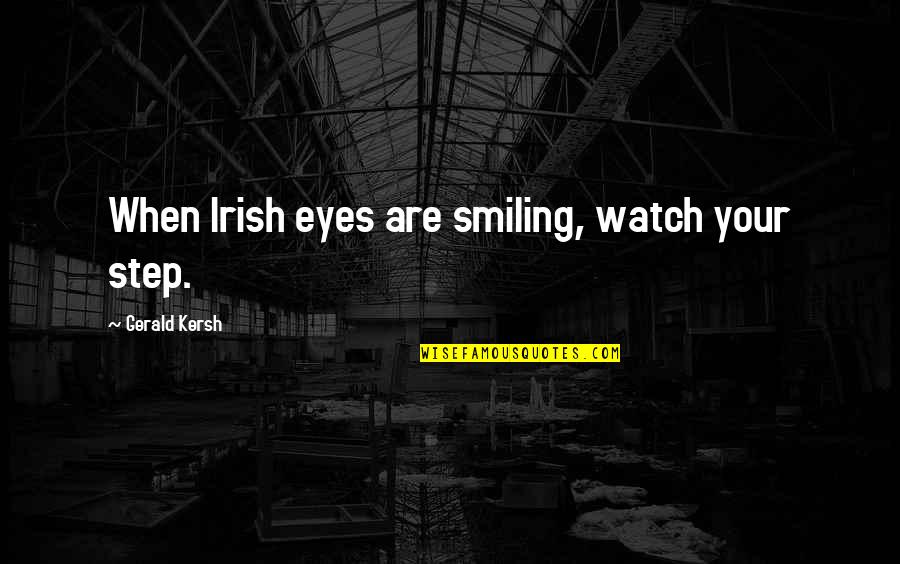 Kersh Quotes By Gerald Kersh: When Irish eyes are smiling, watch your step.