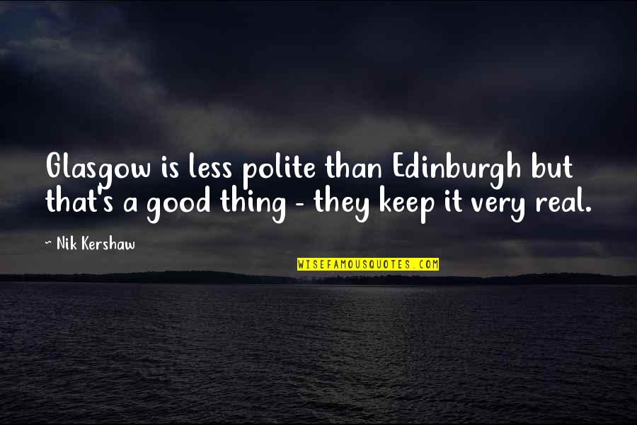 Kershaw Quotes By Nik Kershaw: Glasgow is less polite than Edinburgh but that's