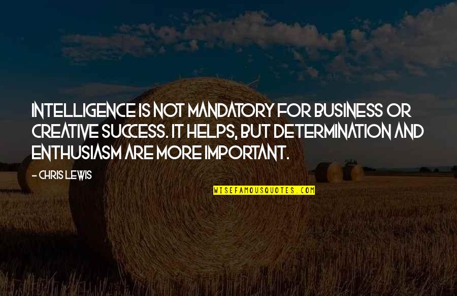 Kershone Quotes By Chris Lewis: Intelligence is not mandatory for business or creative Kershone Quotes By Chris Lewis: Intelligence is not mandatory for business or creative