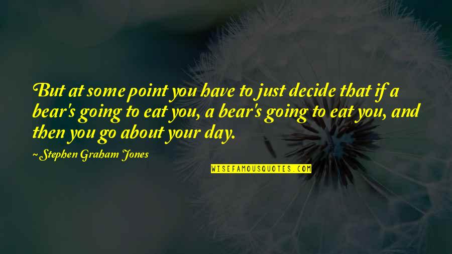Kersi Bharucha Quotes By Stephen Graham Jones: But at some point you have to just Kersi Bharucha Quotes By Stephen Graham Jones: But at some point you have to just