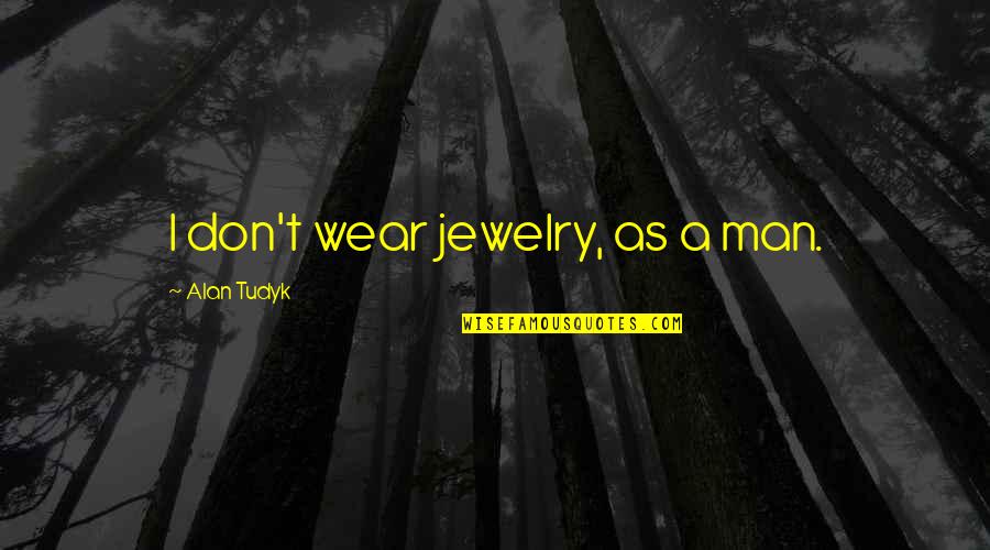Kersi Chawda Quotes By Alan Tudyk: I don't wear jewelry, as a man.