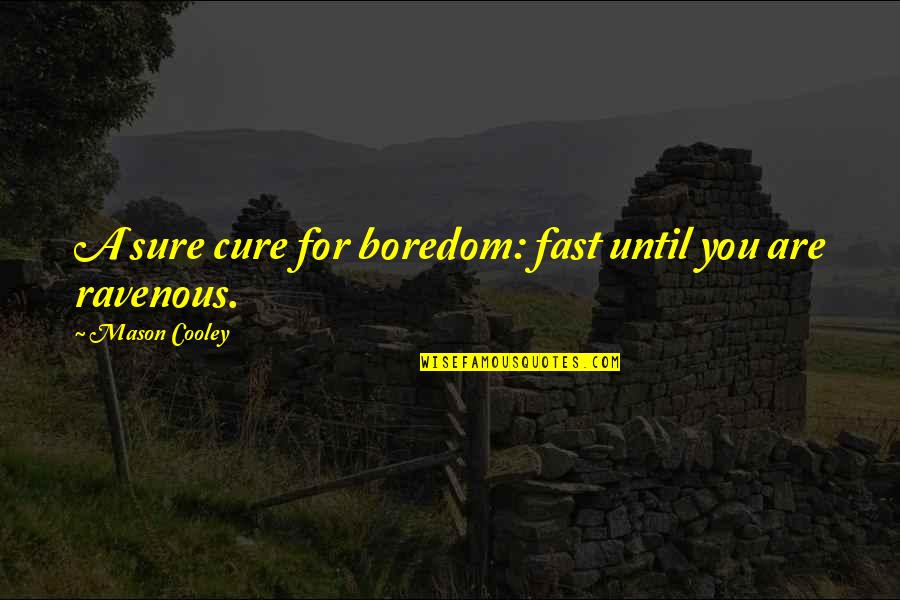 Kerslake Family Crest Quotes By Mason Cooley: A sure cure for boredom: fast until you Kerslake Family Crest Quotes By Mason Cooley: A sure cure for boredom: fast until you