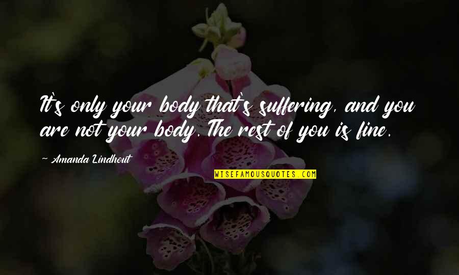 Kerstein Construction Quotes By Amanda Lindhout: It's only your body that's suffering, and you Kerstein Construction Quotes By Amanda Lindhout: It's only your body that's suffering, and you