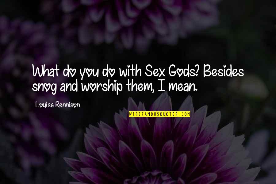 Kerstein Howard Quotes By Louise Rennison: What do you do with Sex Gods? Besides Kerstein Howard Quotes By Louise Rennison: What do you do with Sex Gods? Besides