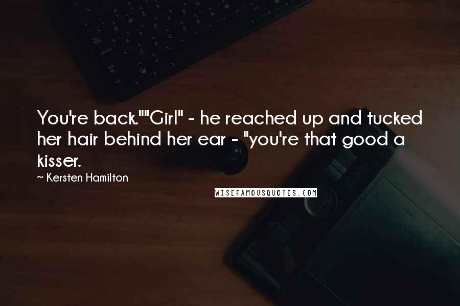 Kersten Hamilton quotes: You're back.""Girl" - he reached up and tucked her hair behind her ear - "you're that good a kisser.