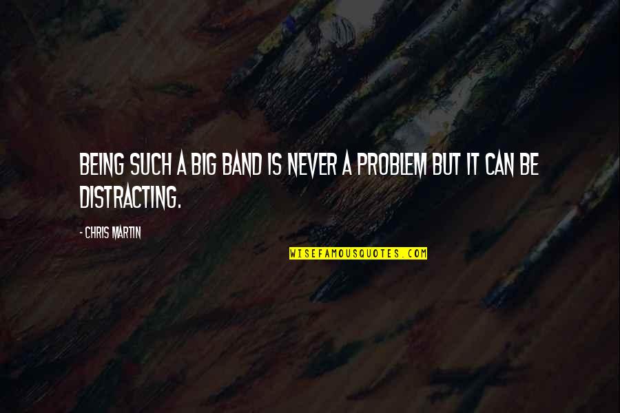 Kerstetters Cookies Quotes By Chris Martin: Being such a big band is never a