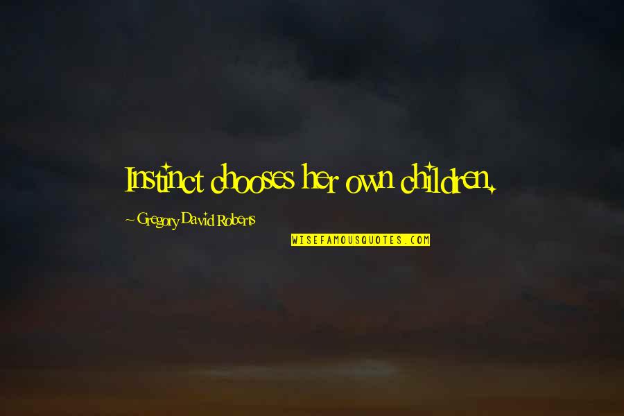 Kerstings Harley Quotes By Gregory David Roberts: Instinct chooses her own children. Kerstings Harley Quotes By Gregory David Roberts: Instinct chooses her own children.