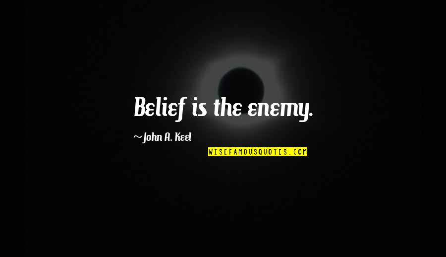 Kerstings Harley Quotes By John A. Keel: Belief is the enemy. Kerstings Harley Quotes By John A. Keel: Belief is the enemy.