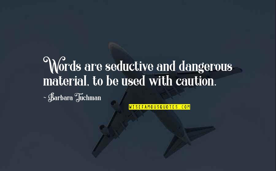 Kerstner Parts Quotes By Barbara Tuchman: Words are seductive and dangerous material, to be