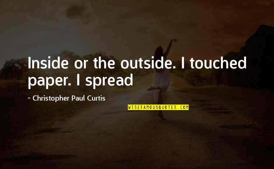 Kerstwensen Quotes By Christopher Paul Curtis: Inside or the outside. I touched paper. I Kerstwensen Quotes By Christopher Paul Curtis: Inside or the outside. I touched paper. I