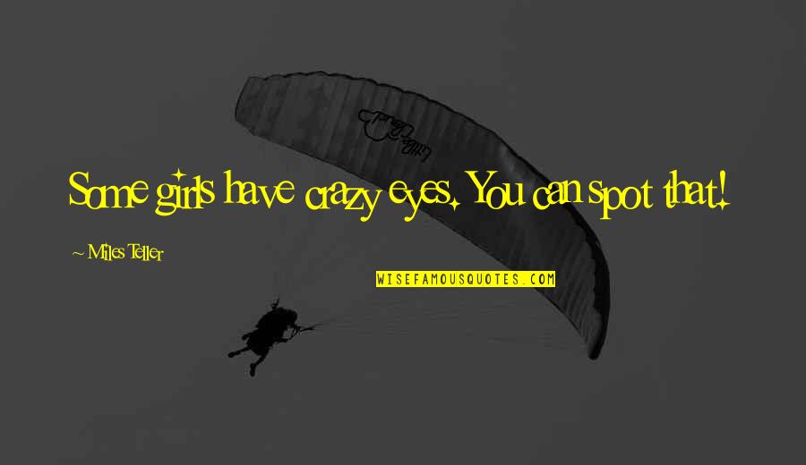 Kerstwensen Quotes By Miles Teller: Some girls have crazy eyes. You can spot Kerstwensen Quotes By Miles Teller: Some girls have crazy eyes. You can spot