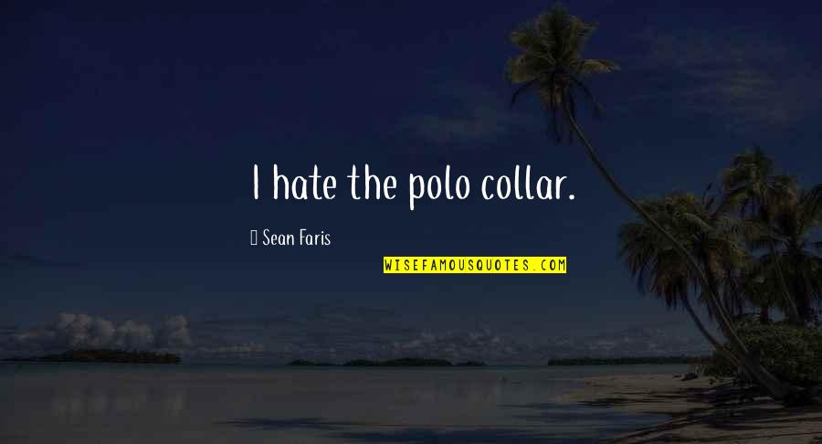 Kerstwensen Quotes By Sean Faris: I hate the polo collar. Kerstwensen Quotes By Sean Faris: I hate the polo collar.