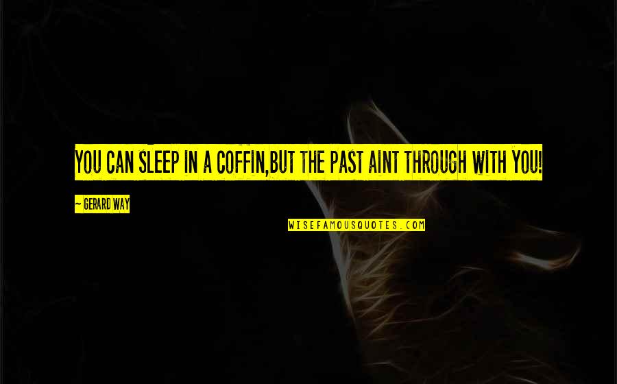 Kerswell Shetland Quotes By Gerard Way: You can sleep in a coffin,but the past